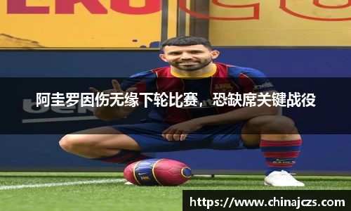 阿圭罗因伤无缘下轮比赛，恐缺席关键战役