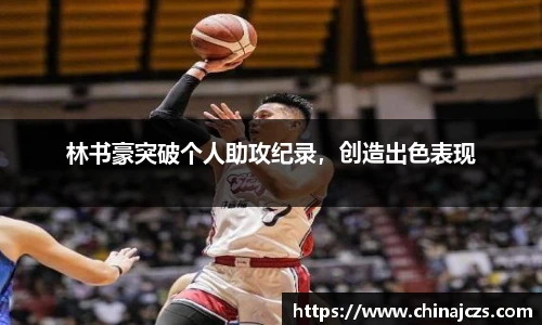 林书豪突破个人助攻纪录，创造出色表现