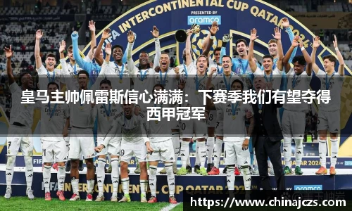 皇马主帅佩雷斯信心满满：下赛季我们有望夺得西甲冠军