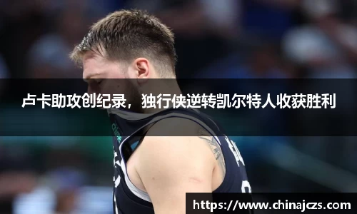 卢卡助攻创纪录，独行侠逆转凯尔特人收获胜利